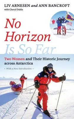 Nincs olyan messze a horizont: Két nő és történelmi utazásuk az Antarktiszon át - No Horizon Is So Far: Two Women and Their Historic Journey Across Antarctica