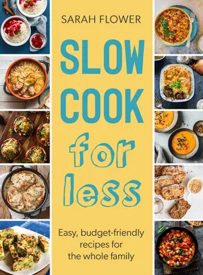 Lassú főzés kevesebbért: Könnyű, költségvetés-barát receptek az egész családnak - Slow Cook for Less: Easy, Budget-Friendly Recipes for the Whole Family