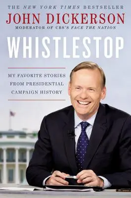 Sípszóra: Kedvenc történeteim az elnöki kampányok történetéből - Whistlestop: My Favorite Stories from Presidential Campaign History