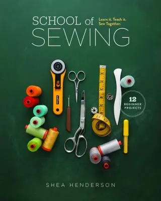 A varrás iskolája: Tanulja meg. Tanítsd meg. Sew Together. - School of Sewing: Learn It. Teach It. Sew Together.