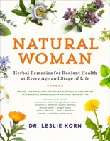 Natural Woman: Gyógynövényes gyógymódok a sugárzó egészségért minden életkorban és életszakaszban - Natural Woman: Herbal Remedies for Radiant Health at Every Age and Stage of Life