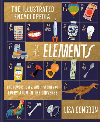 Az elemek illusztrált enciklopédiája: A világegyetem minden atomjának ereje, felhasználása és története - The Illustrated Encyclopedia of the Elements: The Powers, Uses, and Histories of Every Atom in the Universe