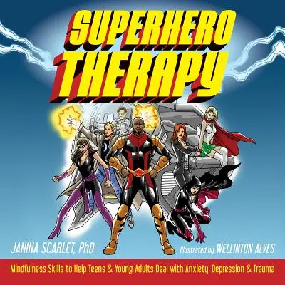 Szuperhős-terápia: Mindfulness készségek a tizenévesek és fiatal felnőttek számára a szorongás, a depresszió és a trauma kezeléséhez - Superhero Therapy: Mindfulness Skills to Help Teens and Young Adults Deal with Anxiety, Depression, and Trauma