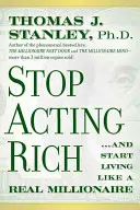 Ne játssza tovább a gazdagot... és kezdjen el úgy élni, mint egy igazi milliomos - Stop Acting Rich... and Start Living Like a Real Millionaire