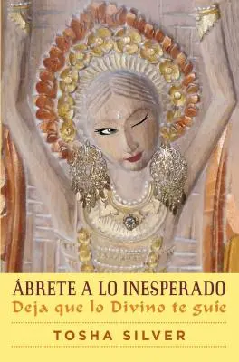 brete a Lo Inesperado (Felháborító nyitottság Spanish Edition): Deja Que Lo Divino Te Gue - brete a Lo Inesperado (Outrageous Openness Spanish Edition): Deja Que Lo Divino Te Gue