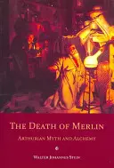 Merlin halála: Artúr mítosza és az alkímia - The Death of Merlin: Arthurian Myth and Alchemy