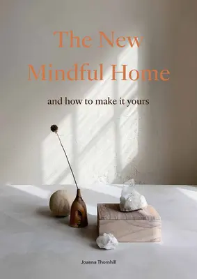 Az új, tudatos otthon: És hogyan tegyük a magunkévá - The New Mindful Home: And How to Make It Yours