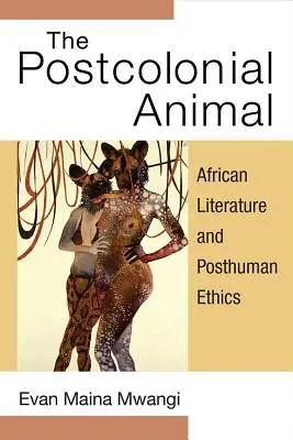 A posztkoloniális állat: Afrikai irodalom és poszthumán etika - The Postcolonial Animal: African Literature and Posthuman Ethics