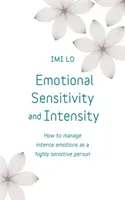 Érzelmi érzékenység és intenzitás: Hogyan kezeljük az intenzív érzelmeket magasan érzékeny emberként? - Emotional Sensitivity and Intensity: How to Manage Intense Emotions as a Highly Sensitive Person