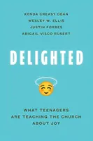 Elragadtatás: Amit a tizenévesek tanítanak az egyháznak az örömről - Delighted: What Teenagers Are Teaching the Church about Joy
