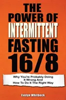 Az időszakos böjt ereje 16/8: Miért csinálod valószínűleg rosszul, és hogyan csináld helyesen? - The Power Of Intermittent Fasting 16/8: Why You're Probably Doing It Wrong And How To Do It The Right Way