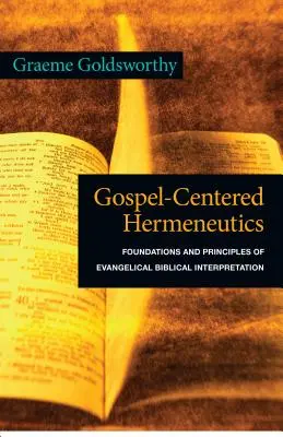 Evangélium-központú hermeneutika: Az evangéliumi bibliaértelmezés alapjai és elvei - Gospel-Centered Hermeneutics: Foundations and Principles of Evangelical Biblical Interpretation