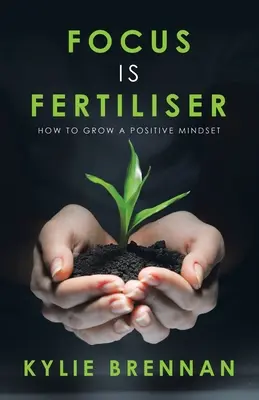 Focus Is Fertiliser: Hogyan neveljünk pozitív gondolkodásmódot? - Focus Is Fertiliser: How to Grow a Positive Mindset