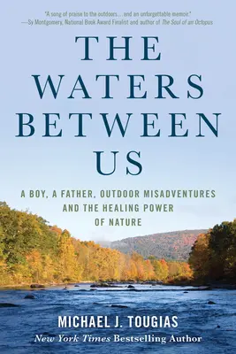 Vody mezi námi: Chlapec, otec, nehody v přírodě a léčivá síla přírody. - The Waters Between Us: A Boy, a Father, Outdoor Misadventures and the Healing Power of Nature