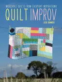 Quilt Improv: Hihetetlen Quilts from Everyday Inspirations (Hihetetlen Quilts from Everyday Inspirations) - Quilt Improv: Incredible Quilts from Everyday Inspirations