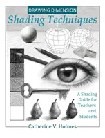 Drawing Dimension: Shading Techniques: Árnyékolási útmutató tanárok és diákok számára - Drawing Dimension: Shading Techniques: A Shading Guide for Teachers and Students