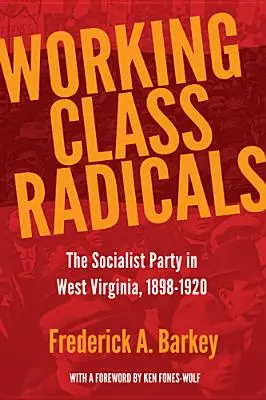 Working Class Radicals: A Szocialista Párt Nyugat-Virginiában, 1898-1920 - Working Class Radicals: The Socialist Party in West Virginia, 1898-1920