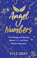 Angyalszámok: A 11:11 és más számsorozatok mögött rejlő üzenet és jelentés - Angel Numbers: The Message and Meaning Behind 11:11 and Other Number Sequences