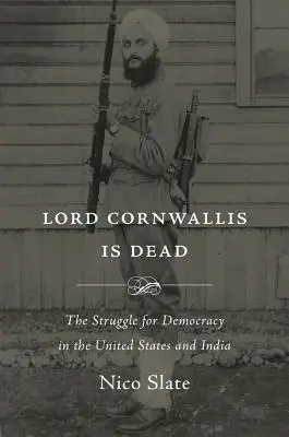 Lord Cornwallis meghalt: A demokráciáért folytatott küzdelem az Egyesült Államokban és Indiában - Lord Cornwallis Is Dead: The Struggle for Democracy in the United States and India