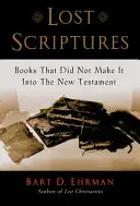 Elveszett szentírások: Könyvek, amelyek nem kerültek be az Újszövetségbe - Lost Scriptures: Books That Did Not Make It Into the New Testament