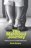 A férfikor utazása: Az istenfélő atyaság útjának kijelölése - The Manhood Journey: Setting a Course for Godly Fatherhood