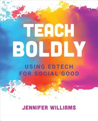 Taníts bátran! Az oktatástechnológia használata a társadalmi jó érdekében - Teach Boldly: Using Edtech for Social Good