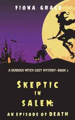 Szkeptikus Salemben: Egy halálos epizód (Egy kétes boszorkányos hangulatos rejtély - 3. könyv) - Skeptic in Salem: An Episode of Death (A Dubious Witch Cozy Mystery-Book 3)