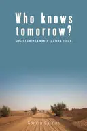 Ki tudja a holnapot? Bizonytalanság Északkelet-Szudánban - Who Knows Tomorrow?: Uncertainty in North-Eastern Sudan