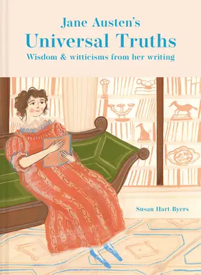 Jane Austen egyetemes igazságai: Bölcsességek és szellemeskedések az írásaiból - Jane Austen's Universal Truths: Wisdom and Witticisms from Her Writing