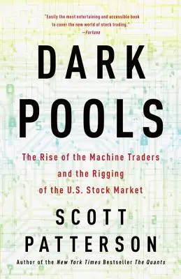 Dark Pools: The Rise of the Machine Traders and the Rigging of the U.S. Stock Market (A gépi kereskedők felemelkedése és az amerikai tőzsde manipulálása) - Dark Pools: The Rise of the Machine Traders and the Rigging of the U.S. Stock Market