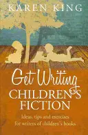 Get Writing Writing Children's Fiction - Ötletek, tippek és gyakorlatok gyermekirodalmi regények írói számára - Get Writing Children's Fiction - Ideas, Tips and Exercises for Writers of Children's Fiction