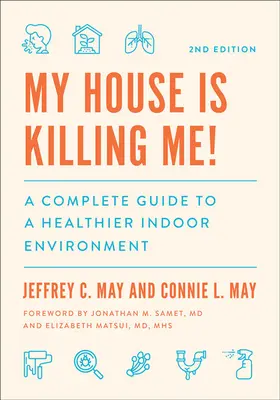 A házam megöl engem! A Complete Guide to a Healthier Indoor Environment (Teljes útmutató az egészségesebb beltéri környezethez) - My House Is Killing Me!: A Complete Guide to a Healthier Indoor Environment