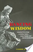 Táncoló bölcsesség: A megtestesült tudás a haiti voduban, a kubai yorubában és a bahiai candomblban - Dancing Wisdom: Embodied Knowledge in Haitian Vodou, Cuban Yoruba, and Bahian Candombl