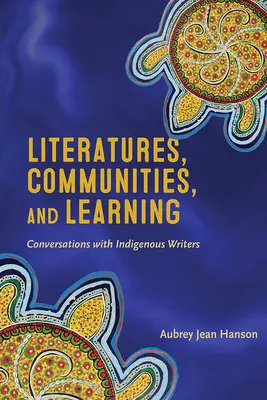 Irodalmak, közösségek és tanulás: Beszélgetések őslakos írókkal - Literatures, Communities, and Learning: Conversations with Indigenous Writers