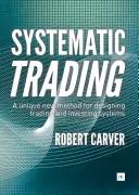 Rendszeres kereskedés: Egyedülálló új módszer a kereskedési és befektetési rendszerek kialakításához - Systematic Trading: A Unique New Method for Designing Trading and Investing Systems