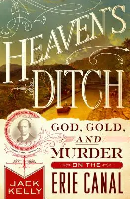 Mennyei árok: Isten, arany és gyilkosság az Erie-csatornán - Heaven's Ditch: God, Gold, and Murder on the Erie Canal