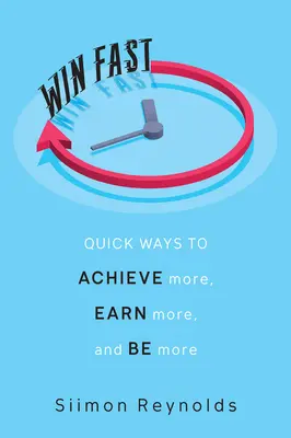 Gyors győzelem: Gyors módszerek, hogy többet érjünk el, többet keressünk és több legyünk - Win Fast: Quick Ways to Achieve More, Earn More, and Be More