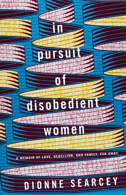Az engedetlen nők nyomában: Emlékirat a szerelemről, a lázadásról és a családról, messze földön - In Pursuit of Disobedient Women: A Memoir of Love, Rebellion, and Family, Far Away