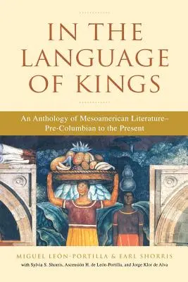 A királyok nyelvén: A mezoamerikai irodalom antológiája a Kolumbusz előtti időktől napjainkig - In the Language of Kings: An Anthology of Mesoamerican Literature, Pre-Columbian to the Present