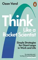 Gondolkodj úgy, mint egy rakétatudós - Egyszerű stratégiák óriási ugrásokhoz a munkában és az életben - Think Like a Rocket Scientist - Simple Strategies for Giant Leaps in Work and Life