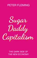 Sugar Daddy Capitalism: Az új gazdaság sötét oldala - Sugar Daddy Capitalism: The Dark Side of the New Economy