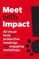 Meet with Impact: 40 vizuális eszköz a produktív megbeszélésekhez és a magával ragadó workshopokhoz - Meet with Impact: 40 Visual Tools for Productive Meetings and Engaging Workshops