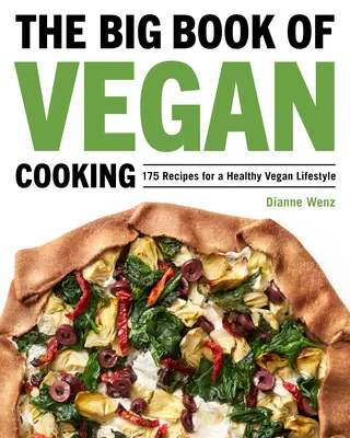 A vegán konyha nagy könyve: 175 recept az egészséges vegán életmódhoz - The Big Book of Vegan Cooking: 175 Recipes for a Healthy Vegan Lifestyle