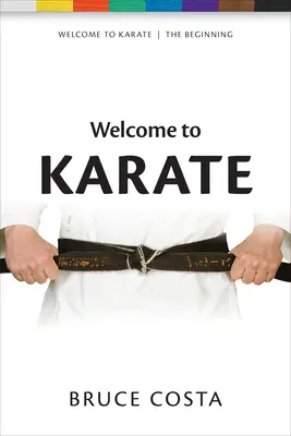 Üdvözöljük a karatésokat: A kezdő elme bölcsességének feloldása - Welcome to Karate: Unlocking the Wisdom of the Beginner's Mind