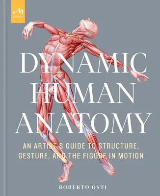 Dinamikus emberi anatómia: Művészi útmutató a szerkezethez, a gesztusokhoz és a mozgásban lévő alakhoz - Dynamic Human Anatomy: An Artist's Guide to Structure, Gesture, and the Figure in Motion