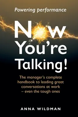 Most már beszélsz! A menedzser teljes kézikönyve a nagyszerű munkahelyi beszélgetések vezetéséhez - még a nehéz beszélgetésekhez is - Now You're Talking!: The manager's complete handbook to leading great conversations at work-even the tough ones