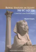 Királyi szobrok Egyiptomban Kr. e. 300-AD 220: Kontextus és funkció - Royal Statues in Egypt 300 BC-AD 220: Context and Function