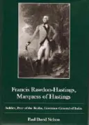 Francis Rawdon-Hastings Marguess of Hastings: Hastings Hastings: katona, birodalmi főúr, India főkormányzója - Francis Rawdon-Hastings Marguess of Hastings: Soldier, Peer of the Realm, Governor-General of India