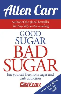 Jó cukor rossz cukor: Egyél magad szabadon a cukor- és szénhidrátfüggőségtől - Good Sugar Bad Sugar: Eat Yourself Free from Sugar and Carb Addiction