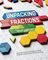 A törtek kicsomagolása: Osztályonként kipróbált stratégiák a tanulók matematikai megértésének fejlesztésére - Unpacking Fractions: Classroom-Tested Strategies to Build Students' Mathematical Understanding